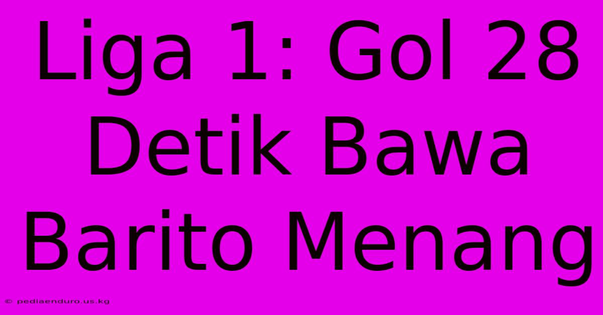 Liga 1: Gol 28 Detik Bawa Barito Menang