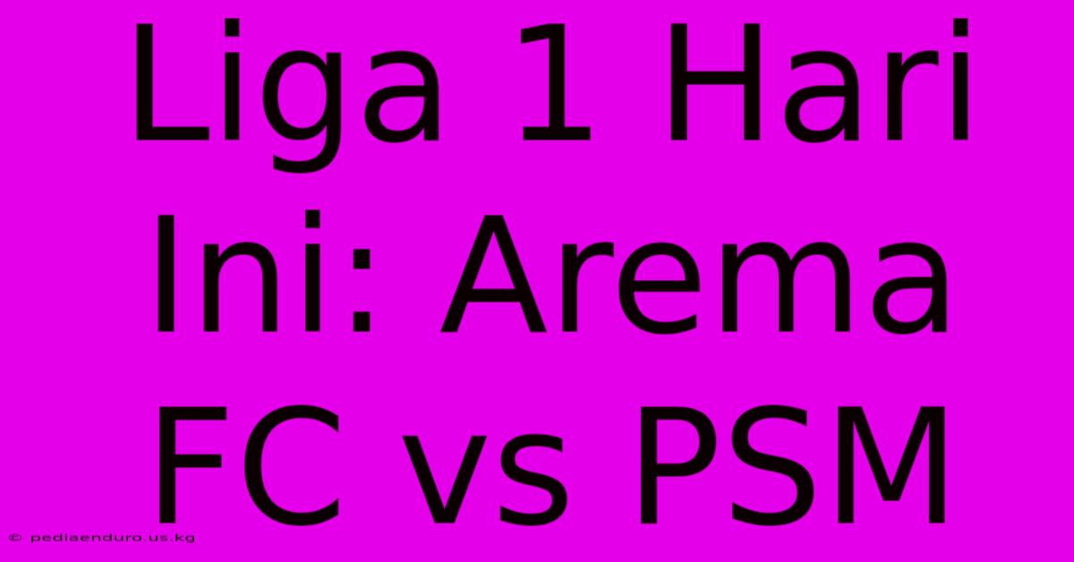 Liga 1 Hari Ini: Arema FC Vs PSM