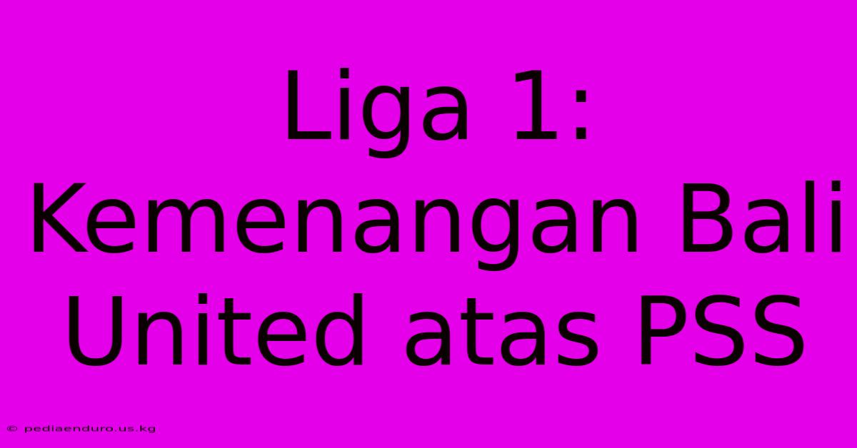 Liga 1: Kemenangan Bali United Atas PSS