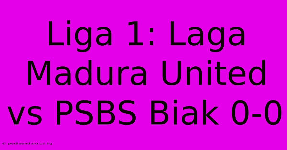 Liga 1: Laga Madura United Vs PSBS Biak 0-0