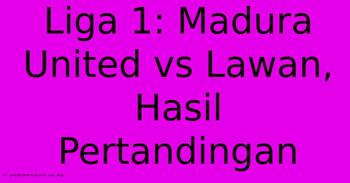 Liga 1: Madura United Vs Lawan, Hasil Pertandingan