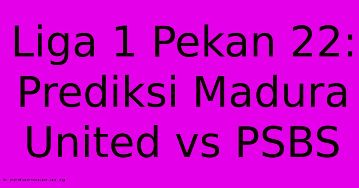 Liga 1 Pekan 22: Prediksi Madura United Vs PSBS