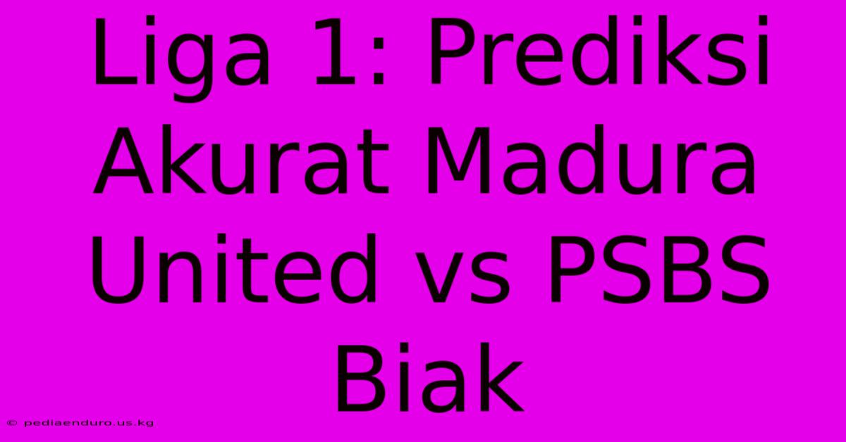 Liga 1: Prediksi Akurat Madura United Vs PSBS Biak