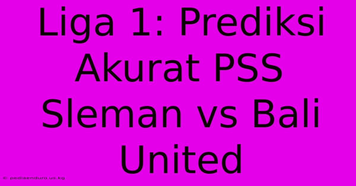 Liga 1: Prediksi Akurat PSS Sleman Vs Bali United