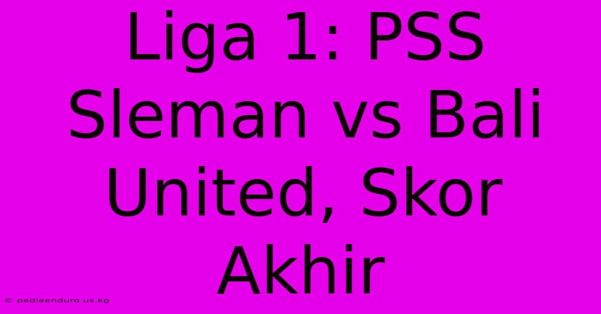 Liga 1: PSS Sleman Vs Bali United, Skor Akhir