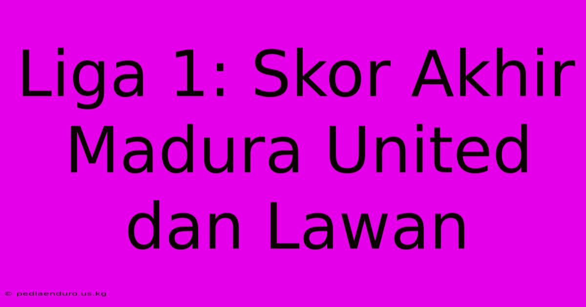 Liga 1: Skor Akhir Madura United Dan Lawan