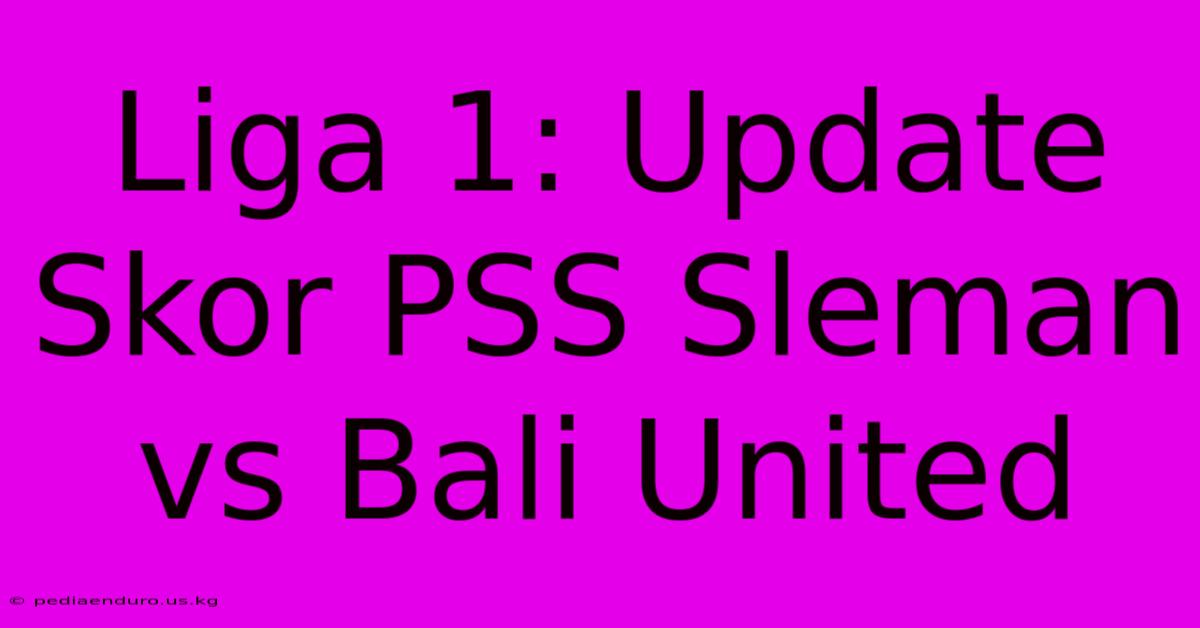 Liga 1: Update Skor PSS Sleman Vs Bali United