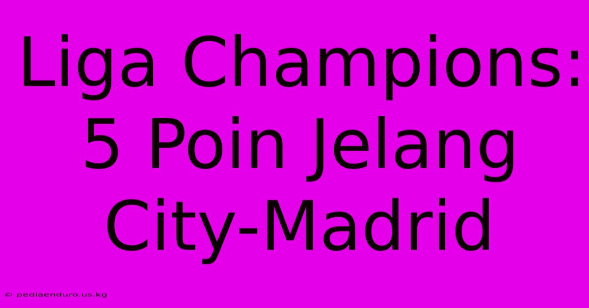 Liga Champions: 5 Poin Jelang City-Madrid