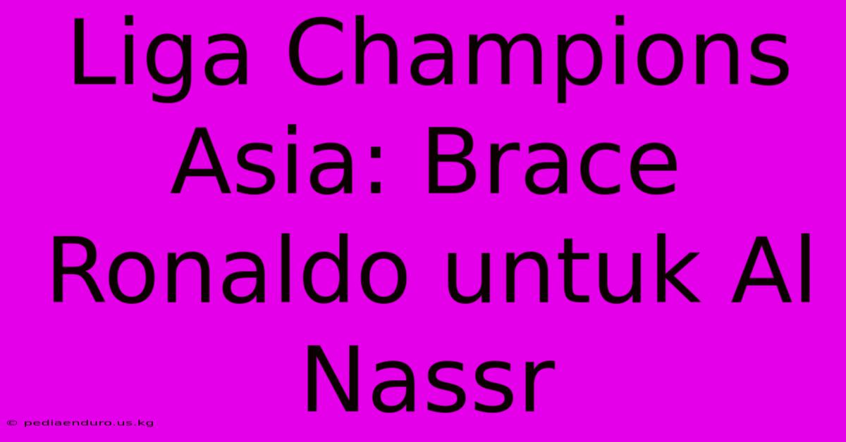 Liga Champions Asia: Brace Ronaldo Untuk Al Nassr