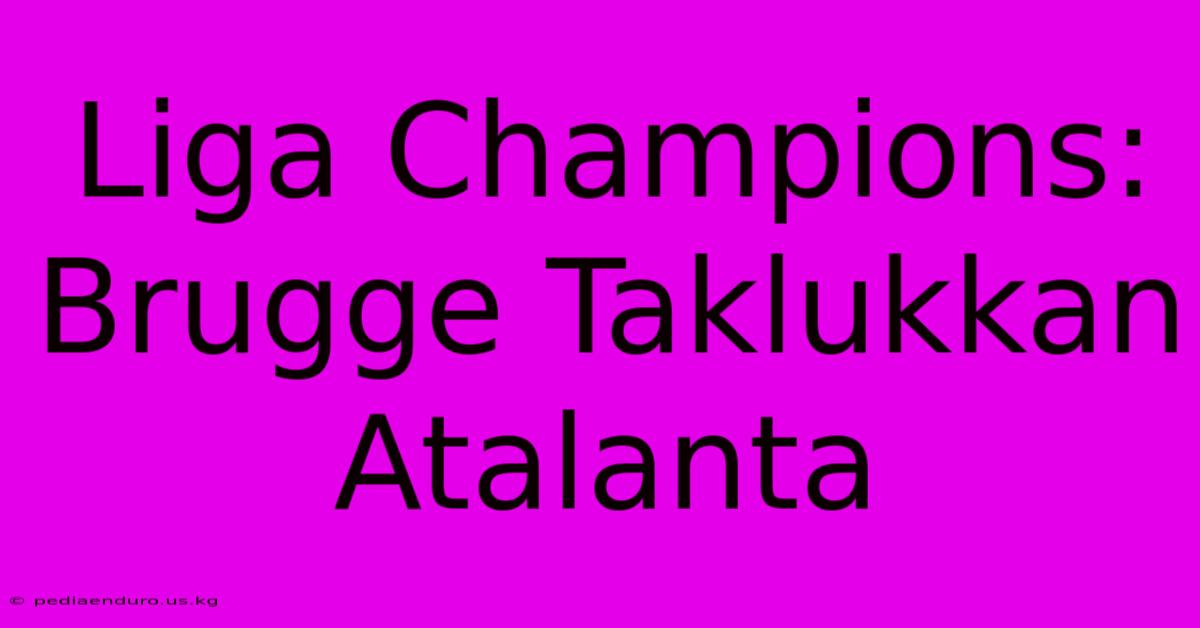 Liga Champions: Brugge Taklukkan Atalanta