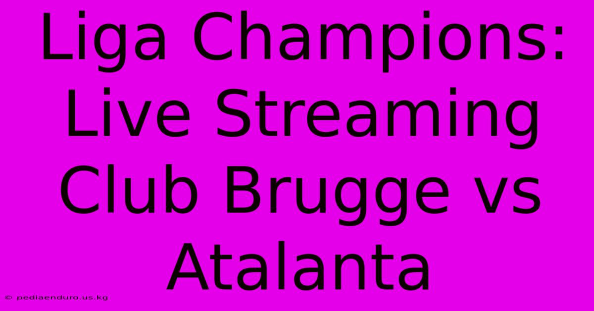 Liga Champions: Live Streaming Club Brugge Vs Atalanta