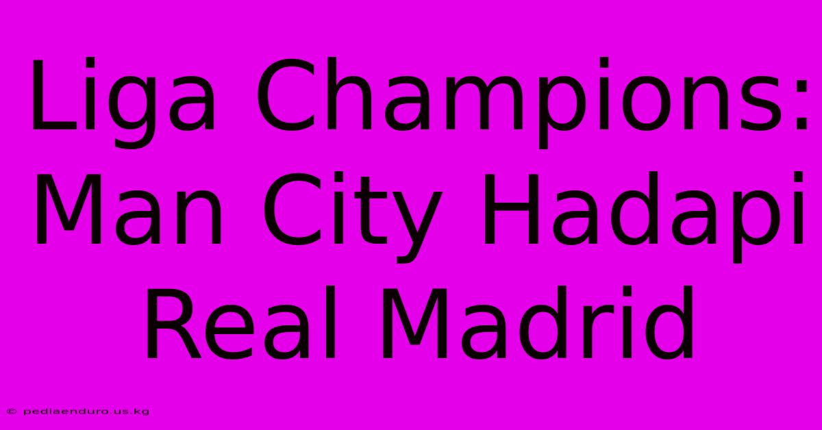 Liga Champions: Man City Hadapi Real Madrid