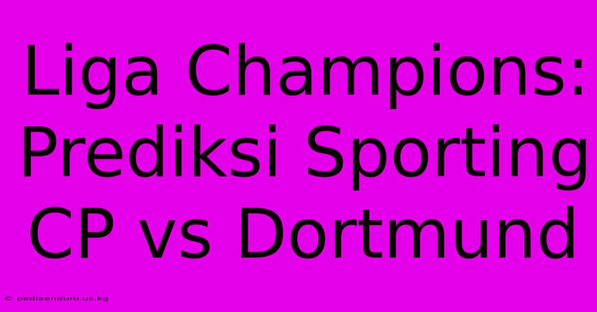 Liga Champions: Prediksi Sporting CP Vs Dortmund