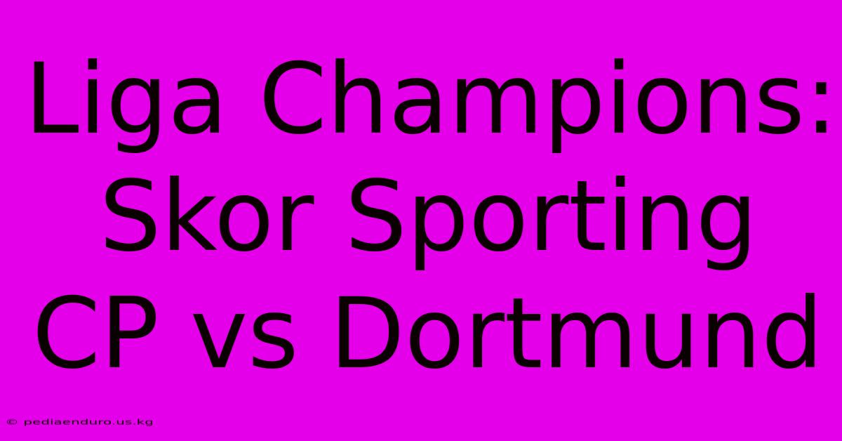 Liga Champions: Skor Sporting CP Vs Dortmund