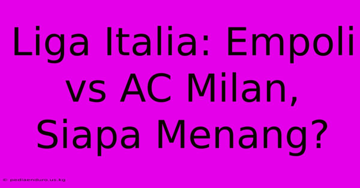 Liga Italia: Empoli Vs AC Milan, Siapa Menang?