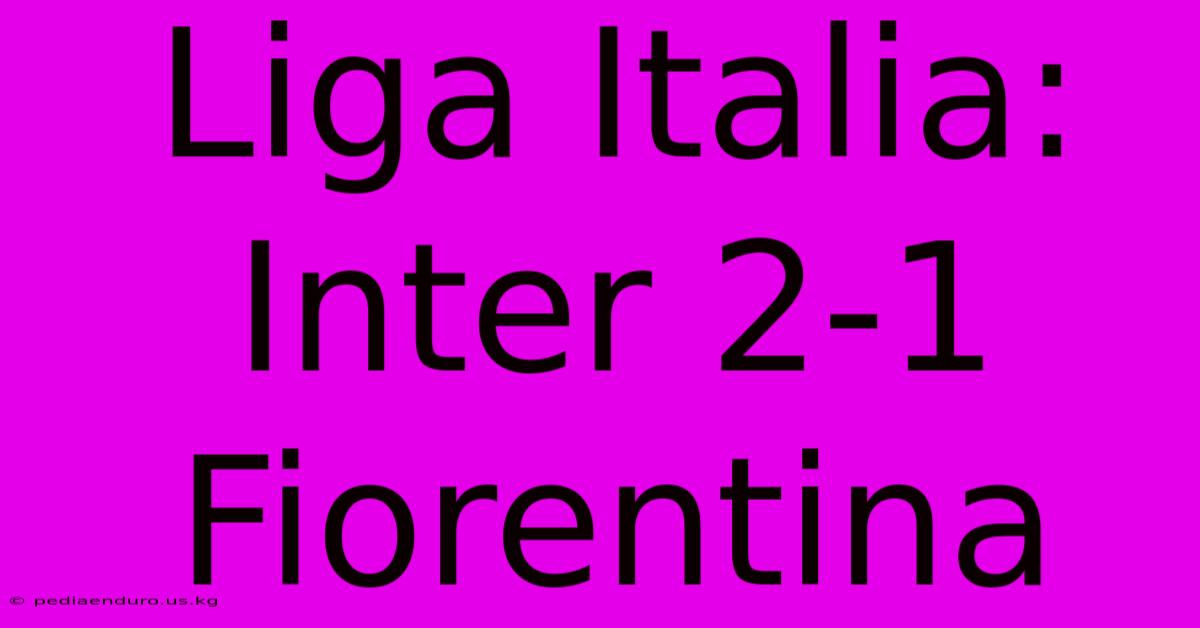 Liga Italia: Inter 2-1 Fiorentina