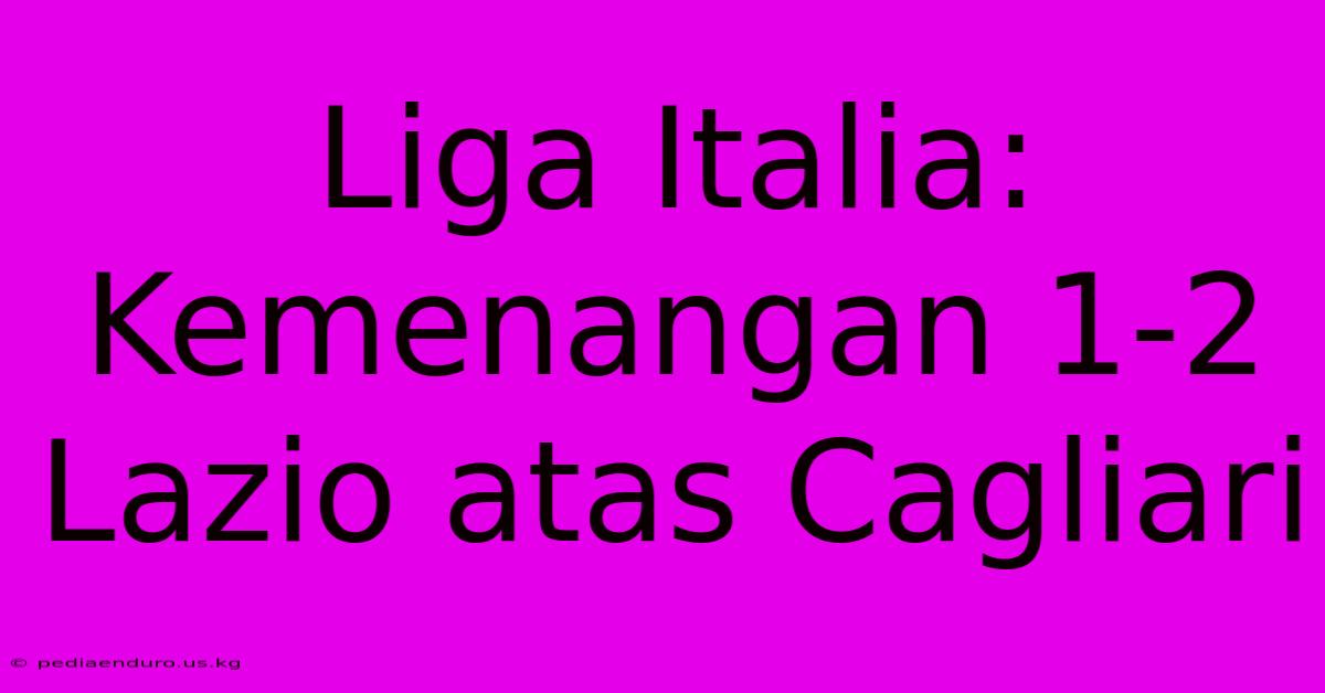 Liga Italia: Kemenangan 1-2 Lazio Atas Cagliari