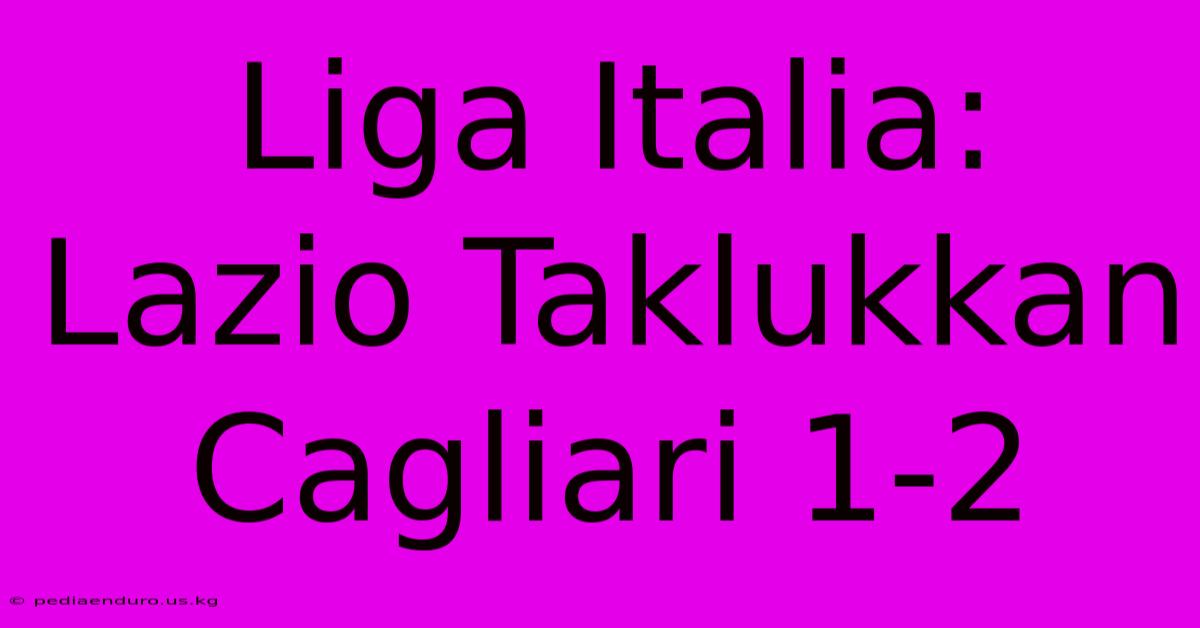 Liga Italia: Lazio Taklukkan Cagliari 1-2