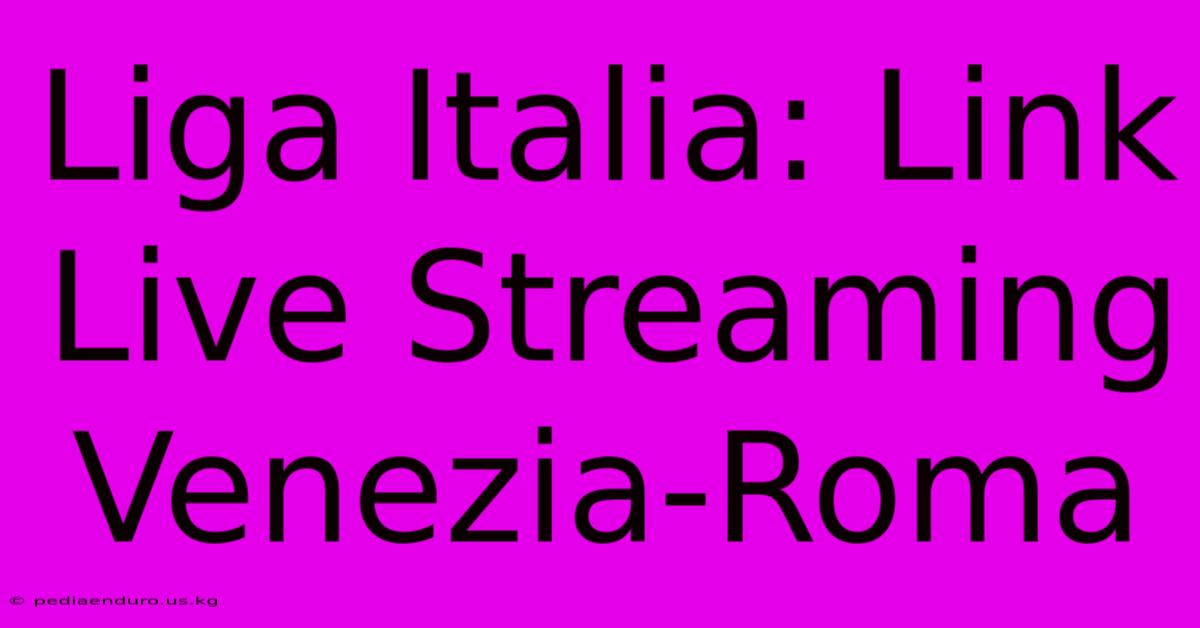 Liga Italia: Link Live Streaming Venezia-Roma