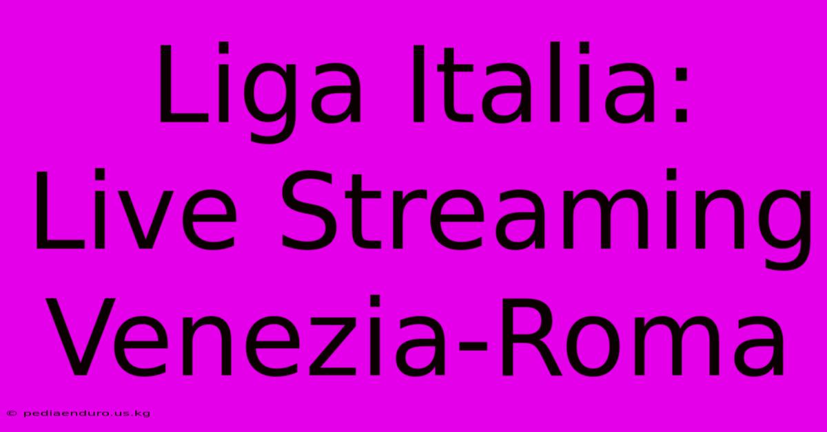 Liga Italia: Live Streaming Venezia-Roma