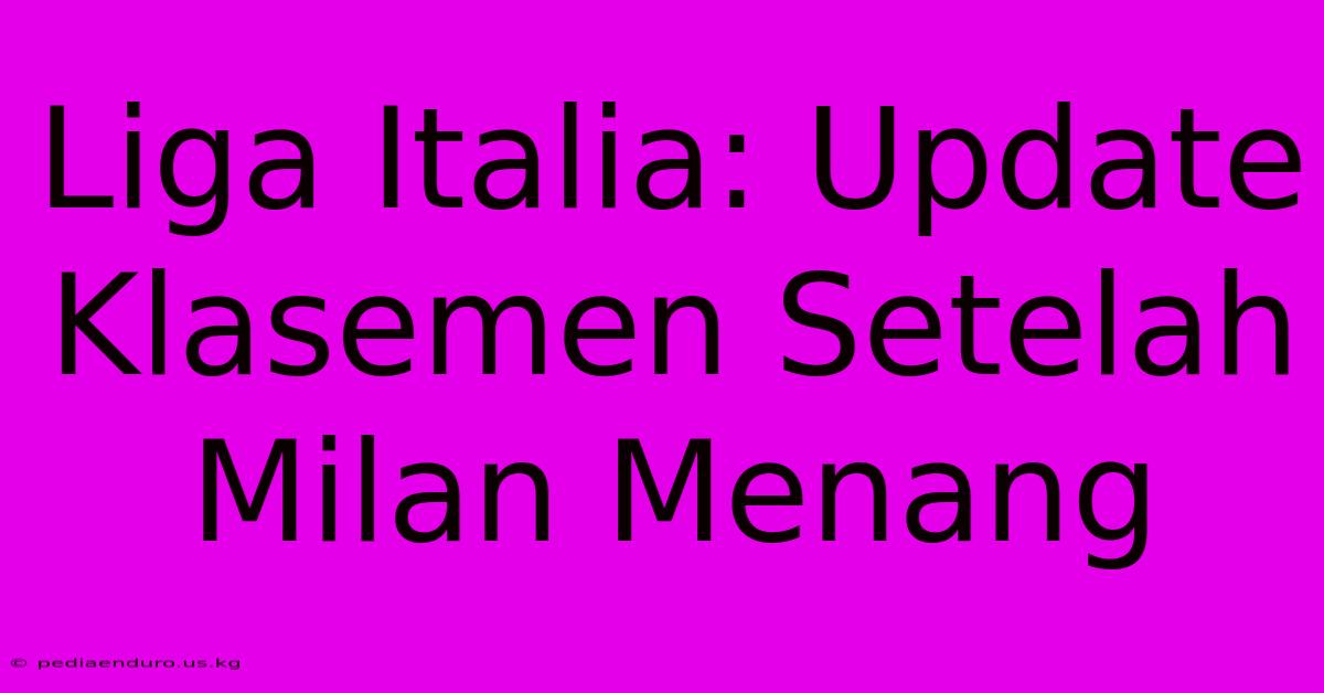 Liga Italia: Update Klasemen Setelah Milan Menang