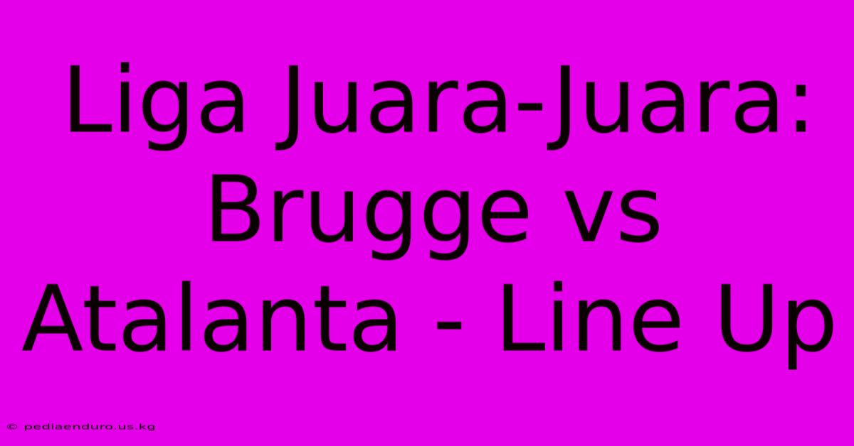 Liga Juara-Juara: Brugge Vs Atalanta - Line Up