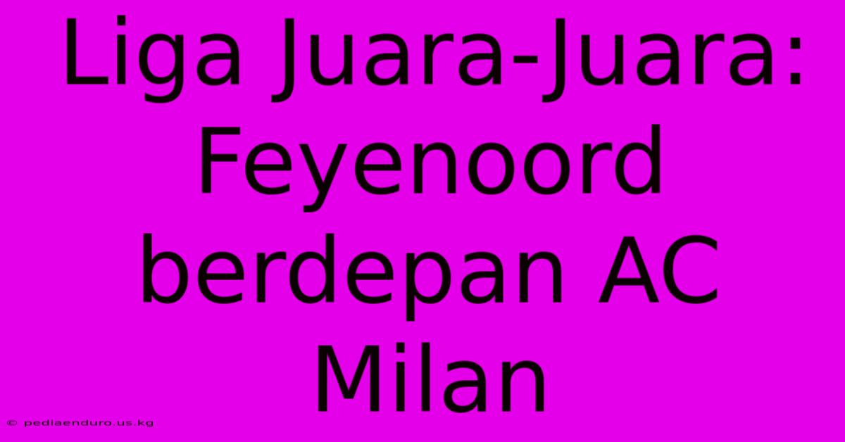 Liga Juara-Juara: Feyenoord Berdepan AC Milan