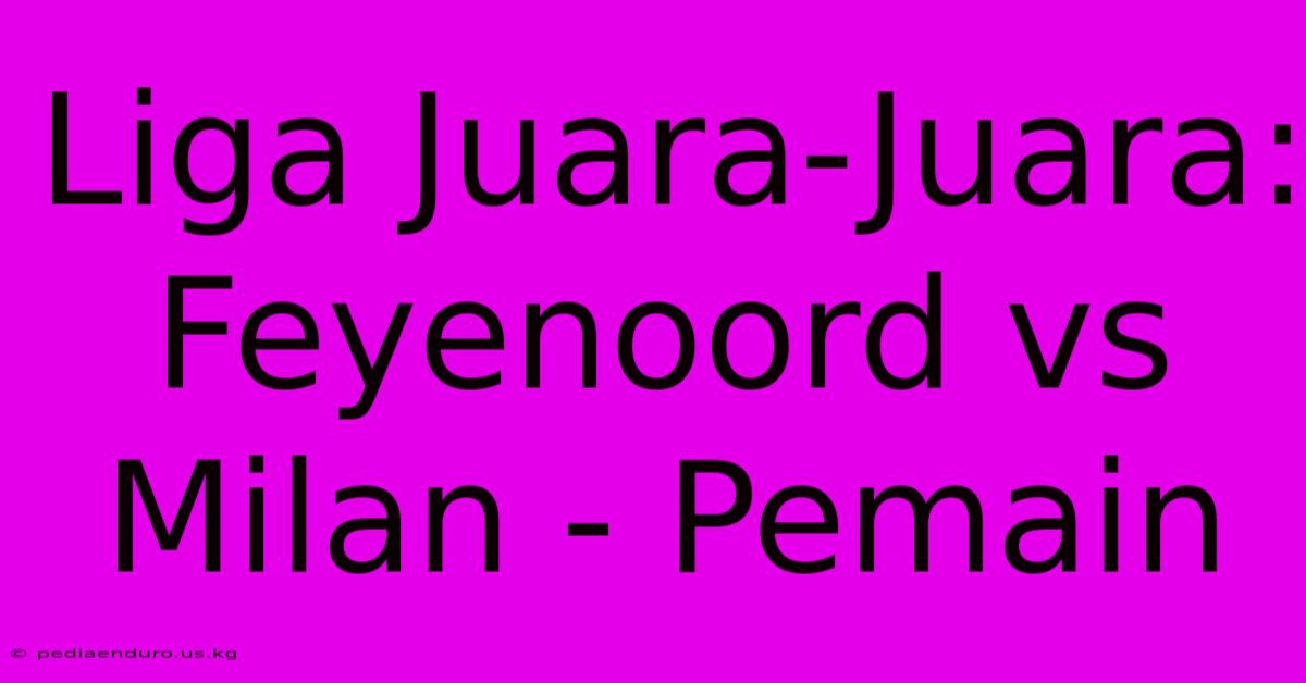 Liga Juara-Juara: Feyenoord Vs Milan - Pemain