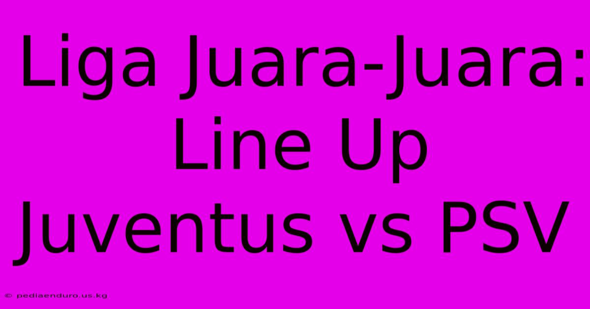 Liga Juara-Juara: Line Up Juventus Vs PSV