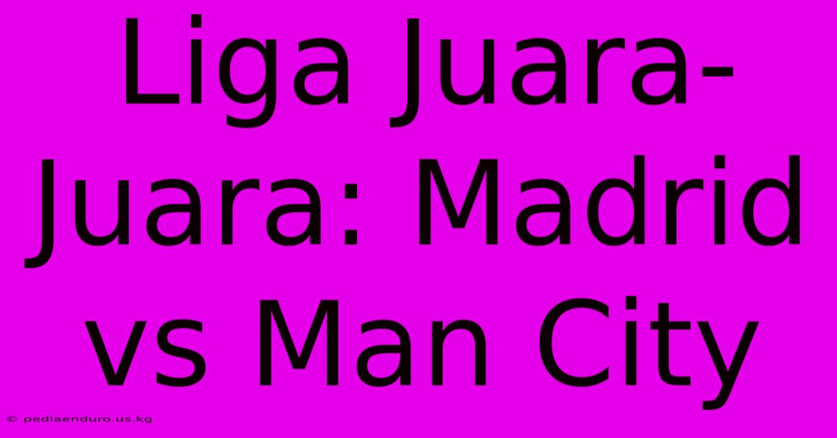 Liga Juara-Juara: Madrid Vs Man City