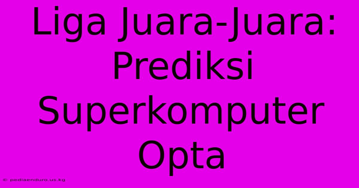 Liga Juara-Juara: Prediksi Superkomputer Opta