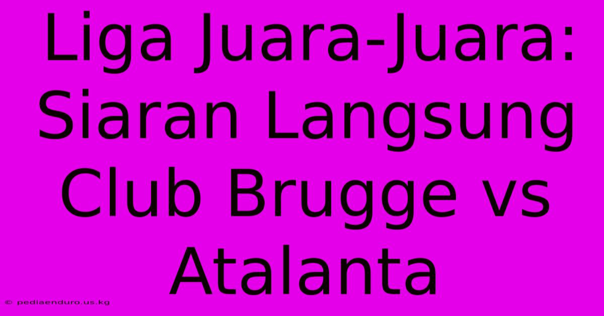 Liga Juara-Juara: Siaran Langsung Club Brugge Vs Atalanta