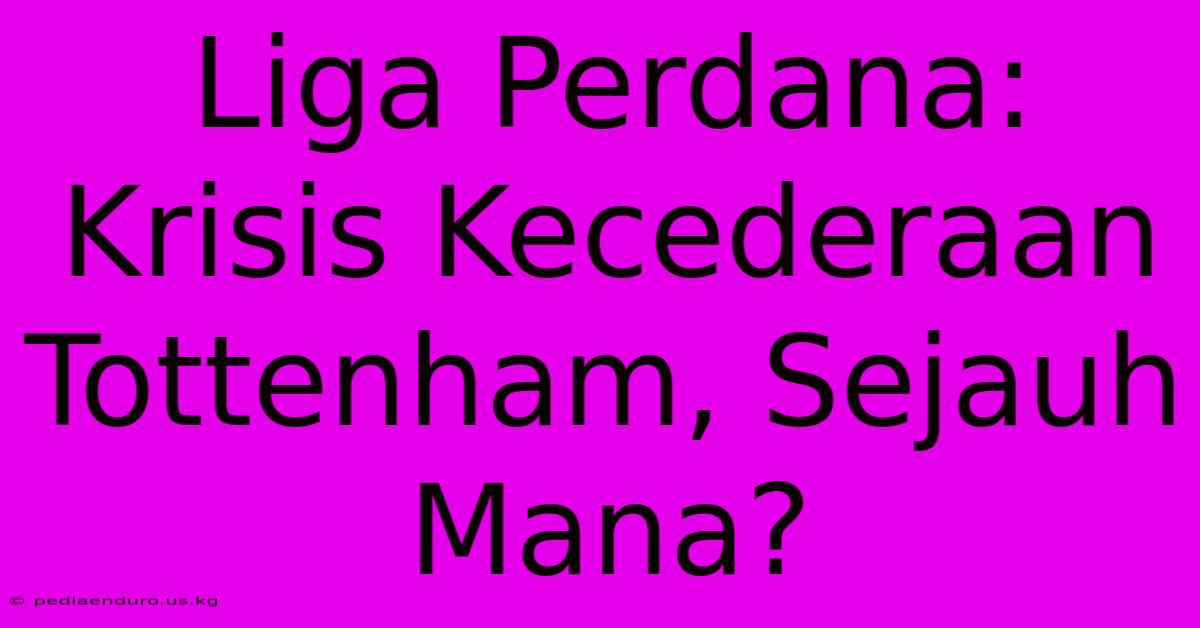 Liga Perdana: Krisis Kecederaan Tottenham, Sejauh Mana?