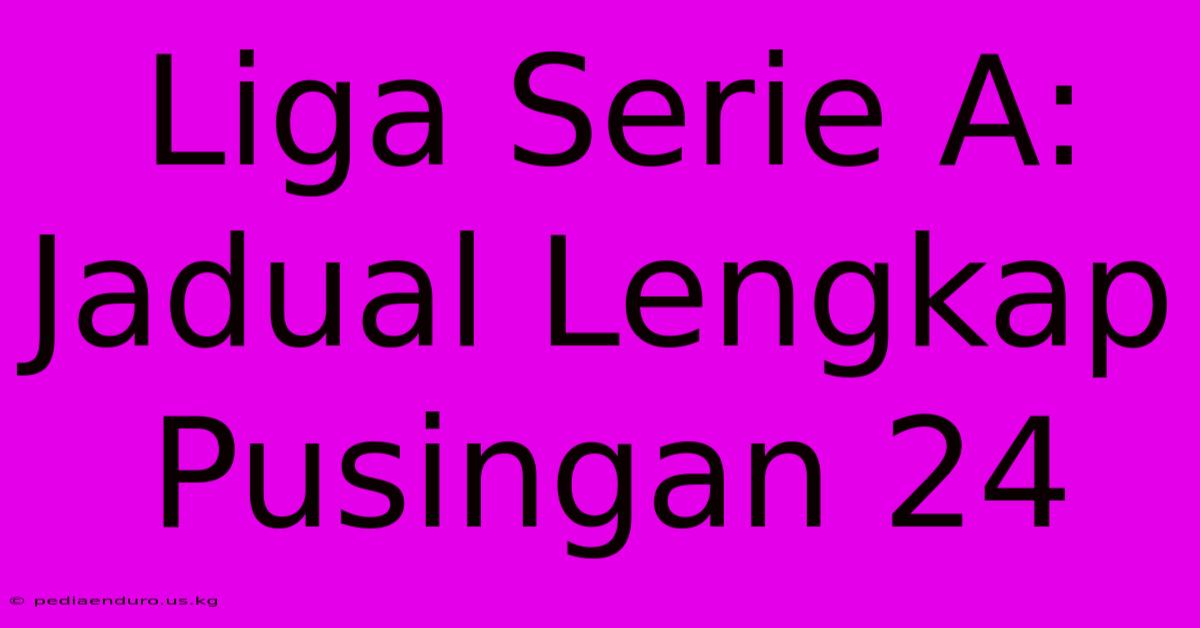 Liga Serie A: Jadual Lengkap Pusingan 24