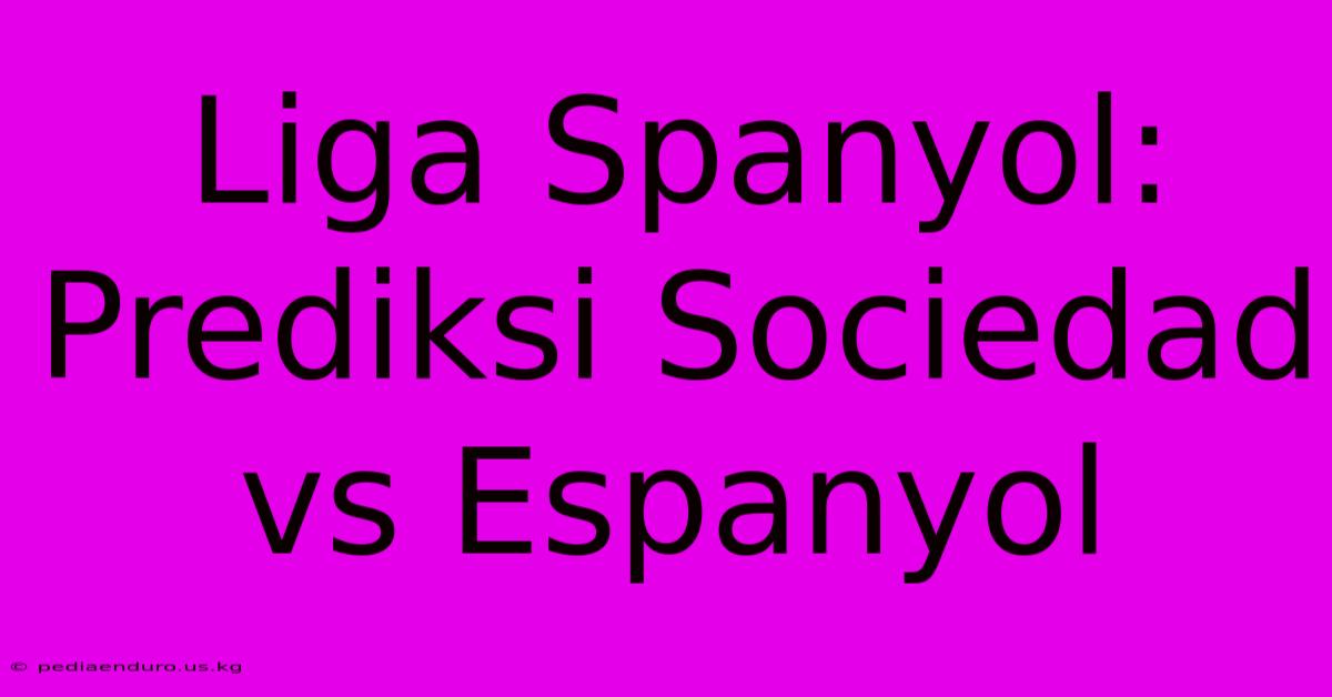 Liga Spanyol: Prediksi Sociedad Vs Espanyol