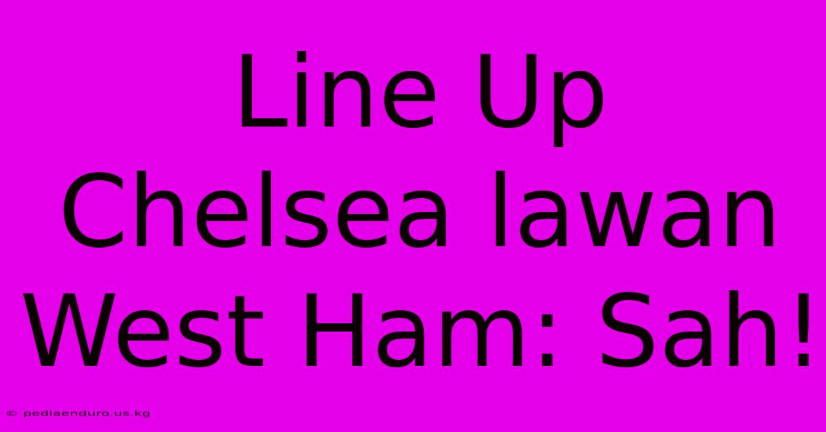 Line Up Chelsea Lawan West Ham: Sah!