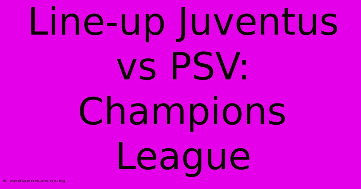 Line-up Juventus Vs PSV: Champions League