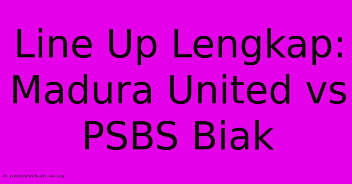 Line Up Lengkap: Madura United Vs PSBS Biak