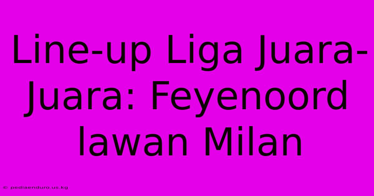 Line-up Liga Juara-Juara: Feyenoord Lawan Milan