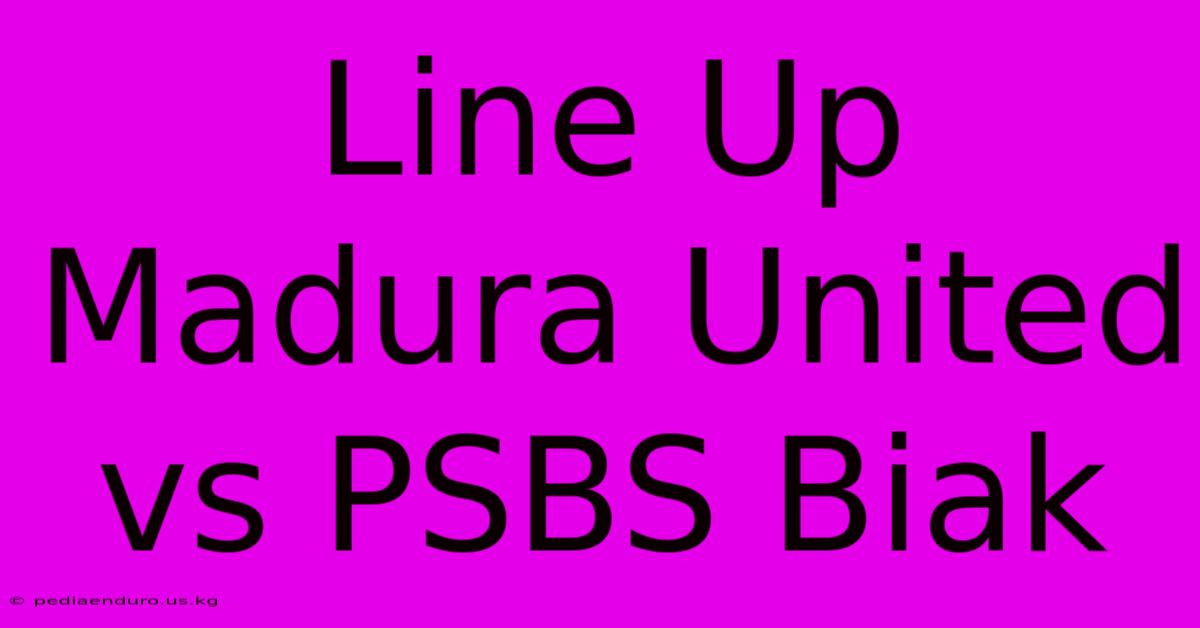 Line Up Madura United Vs PSBS Biak