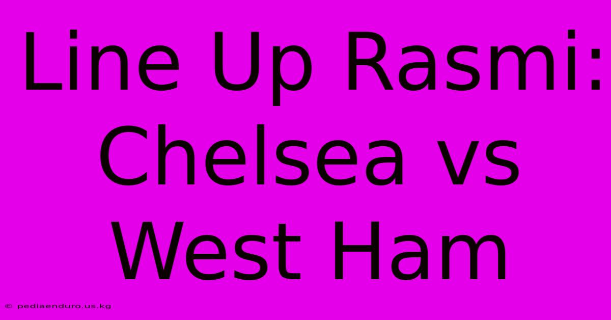 Line Up Rasmi: Chelsea Vs West Ham