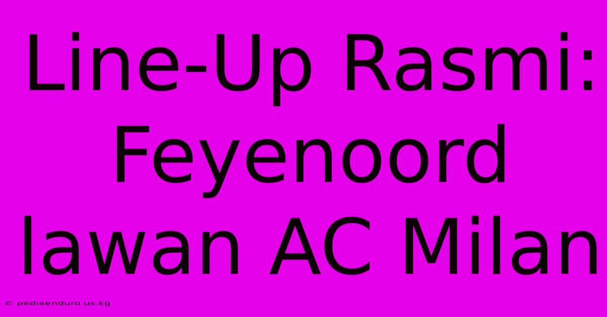 Line-Up Rasmi: Feyenoord Lawan AC Milan