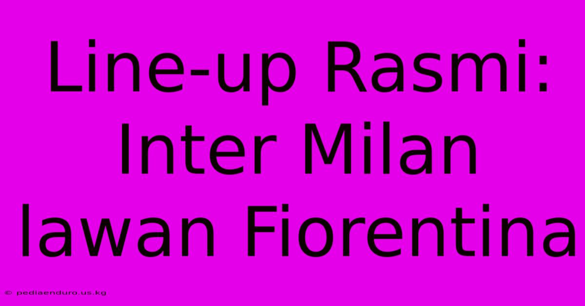 Line-up Rasmi: Inter Milan Lawan Fiorentina