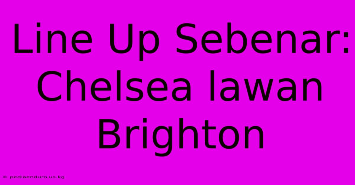 Line Up Sebenar: Chelsea Lawan Brighton