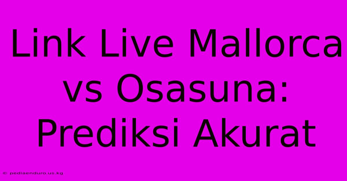 Link Live Mallorca Vs Osasuna: Prediksi Akurat