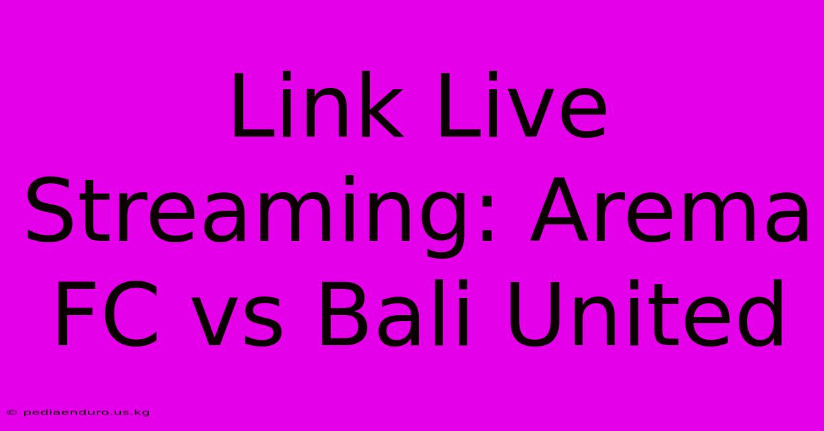 Link Live Streaming: Arema FC Vs Bali United