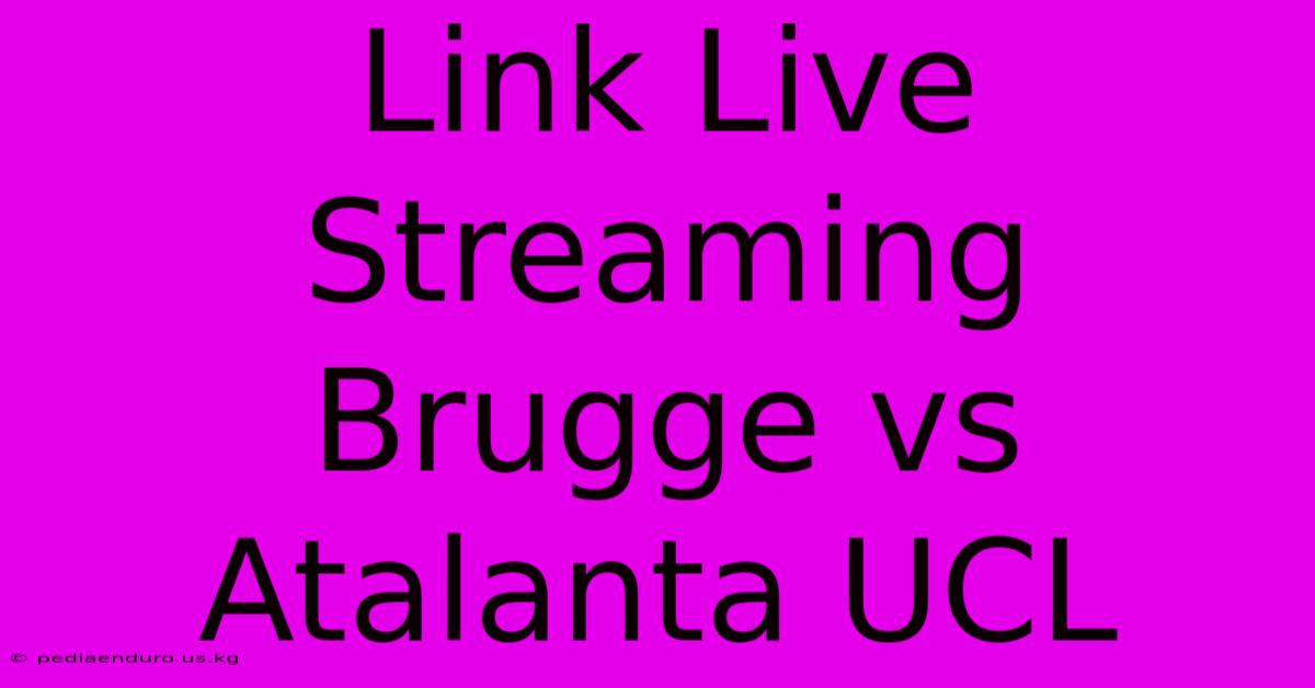 Link Live Streaming Brugge Vs Atalanta UCL