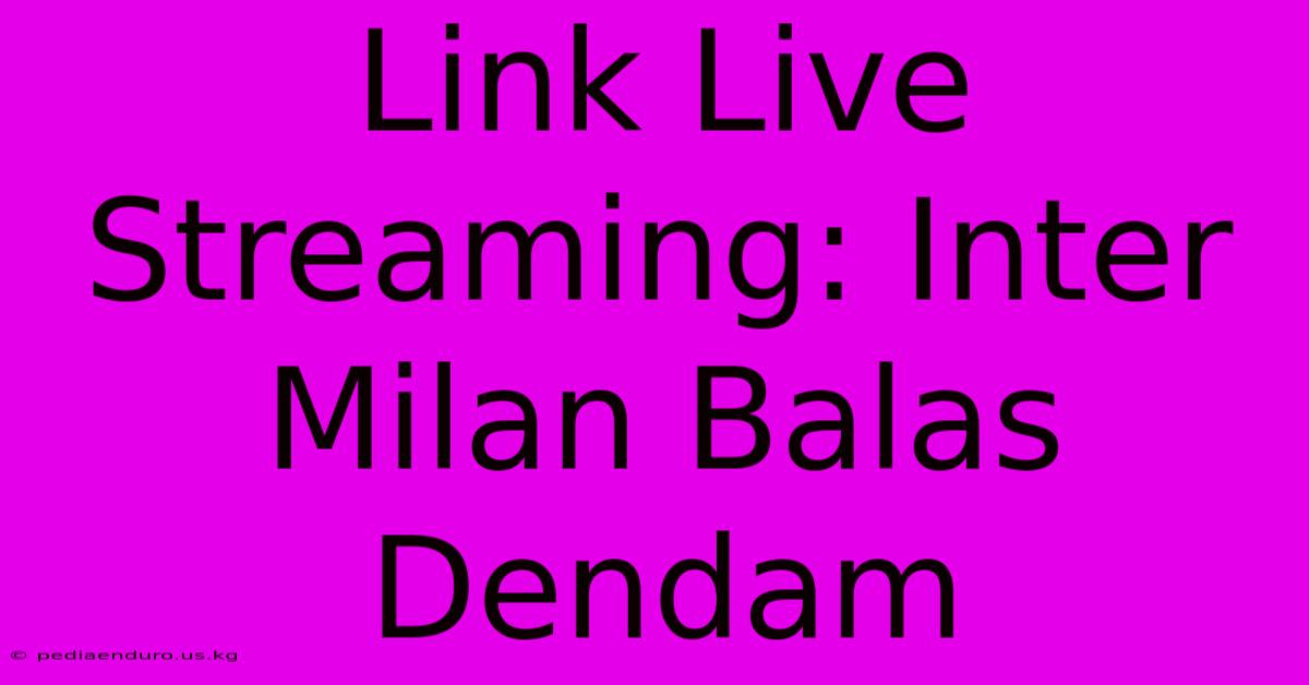 Link Live Streaming: Inter Milan Balas Dendam