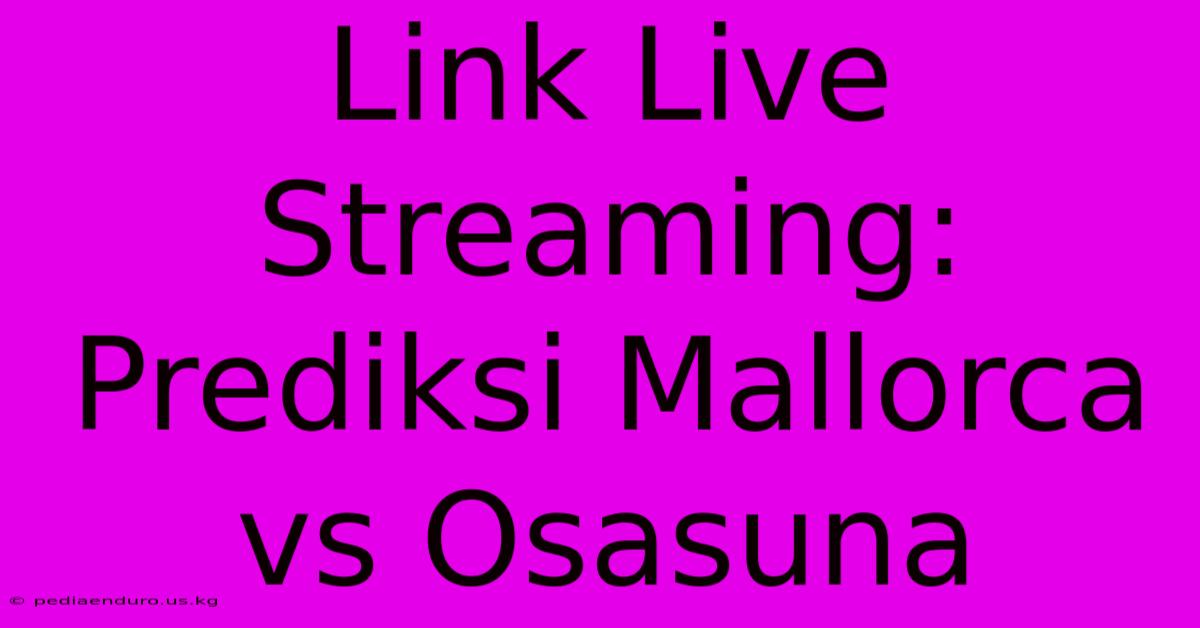 Link Live Streaming: Prediksi Mallorca Vs Osasuna