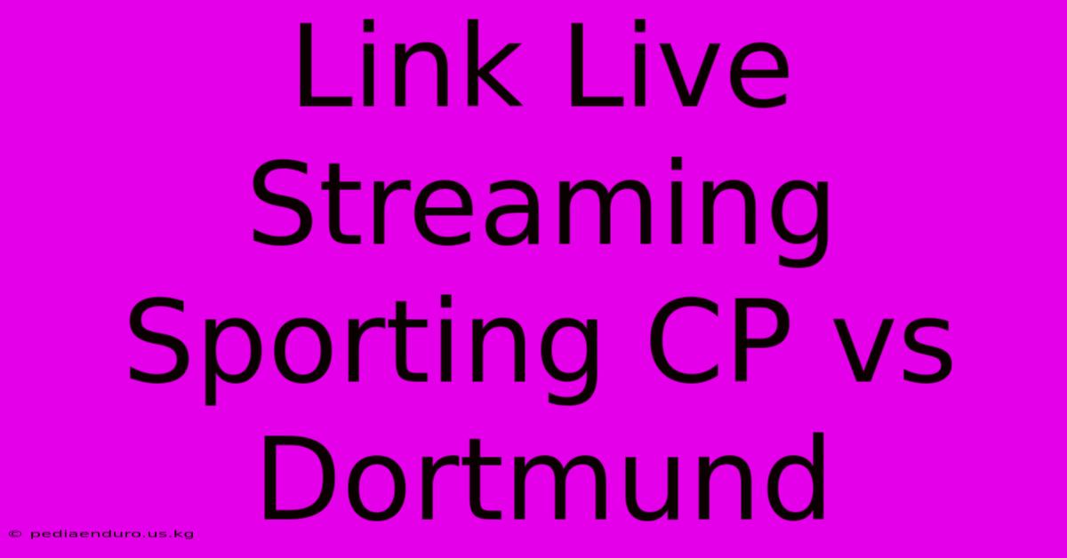 Link Live Streaming Sporting CP Vs Dortmund